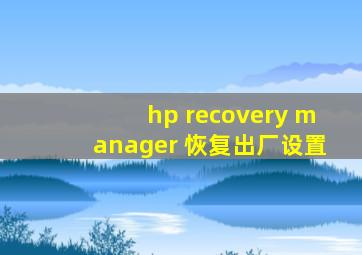 hp recovery manager 恢复出厂设置